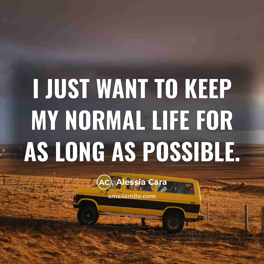 “I just want to keep my normal life for as long as possible.” quote by Alessia Cara