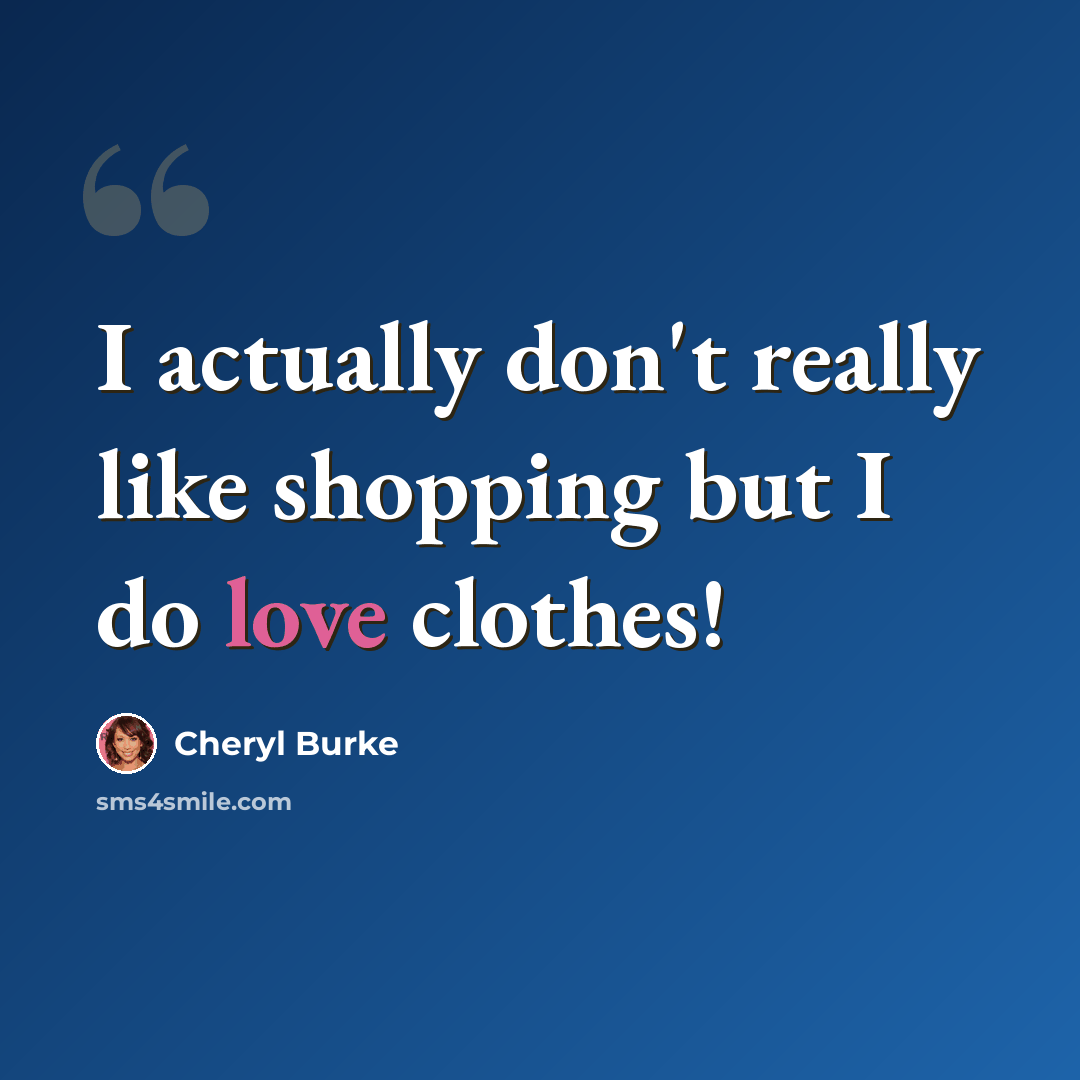 “I actually don't really like shopping but I do love clothes!” quote by Cheryl Burke