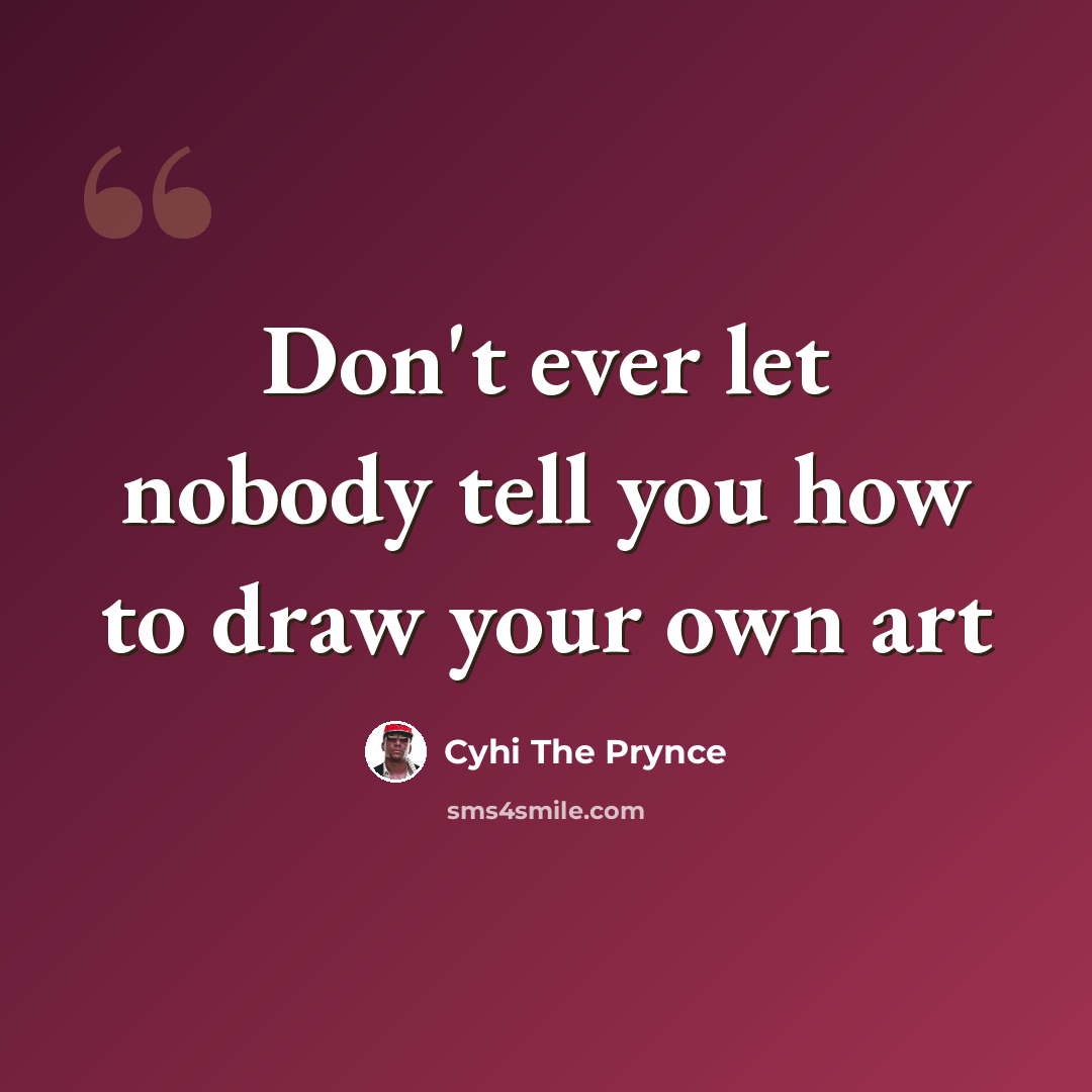 “Don't ever let nobody tell you how to draw your own art” quote by Cyhi The Prynce