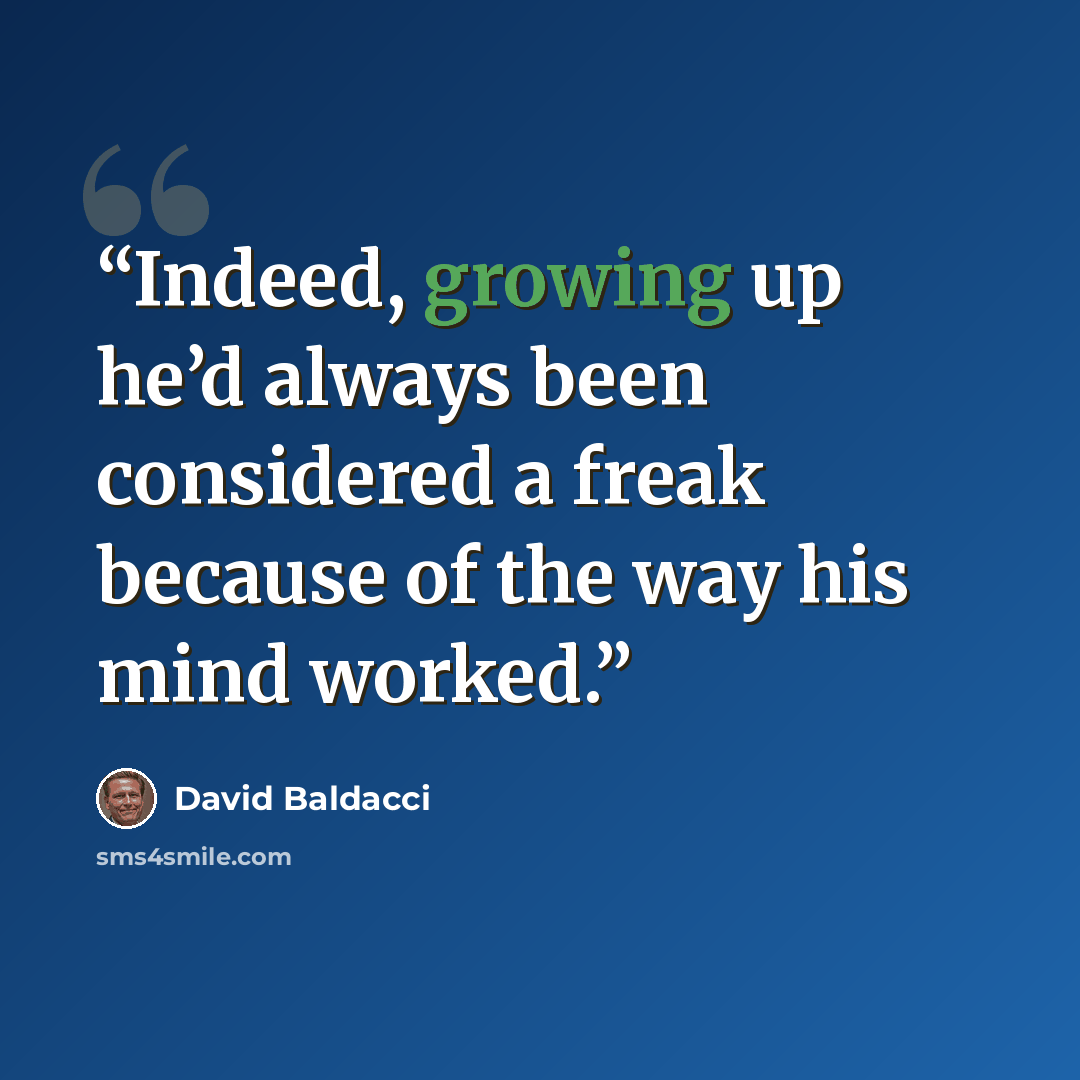 “Indeed, growing up he’d always been considered a freak because of the way his mind worked.” quote by David Baldacci