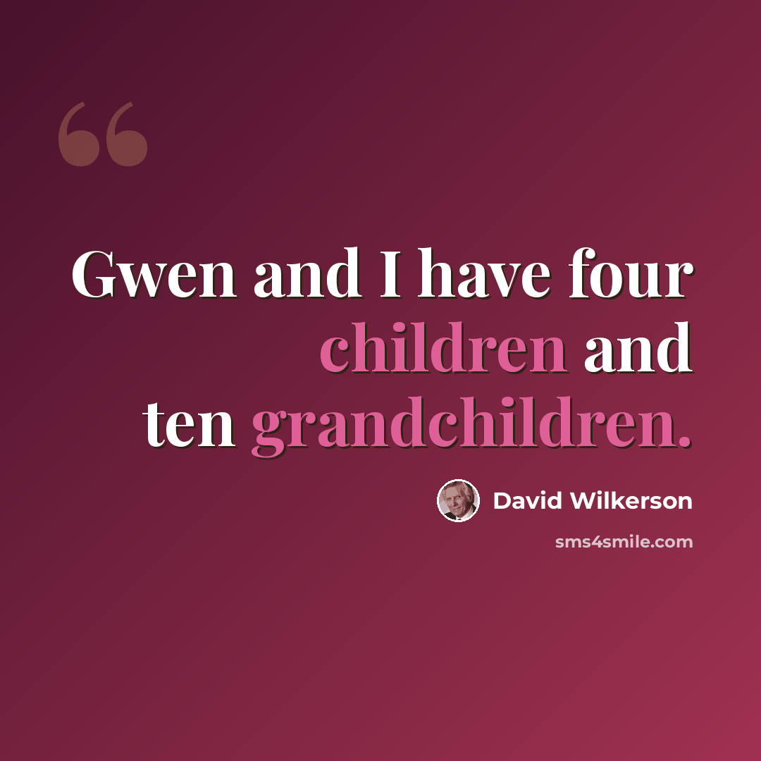 “Gwen and I have four children and ten grandchildren.” quote by David Wilkerson