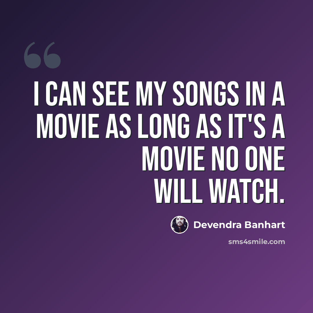 “I can see my songs in a movie as long as it's a movie no one will watch.” quote by Devendra Banhart