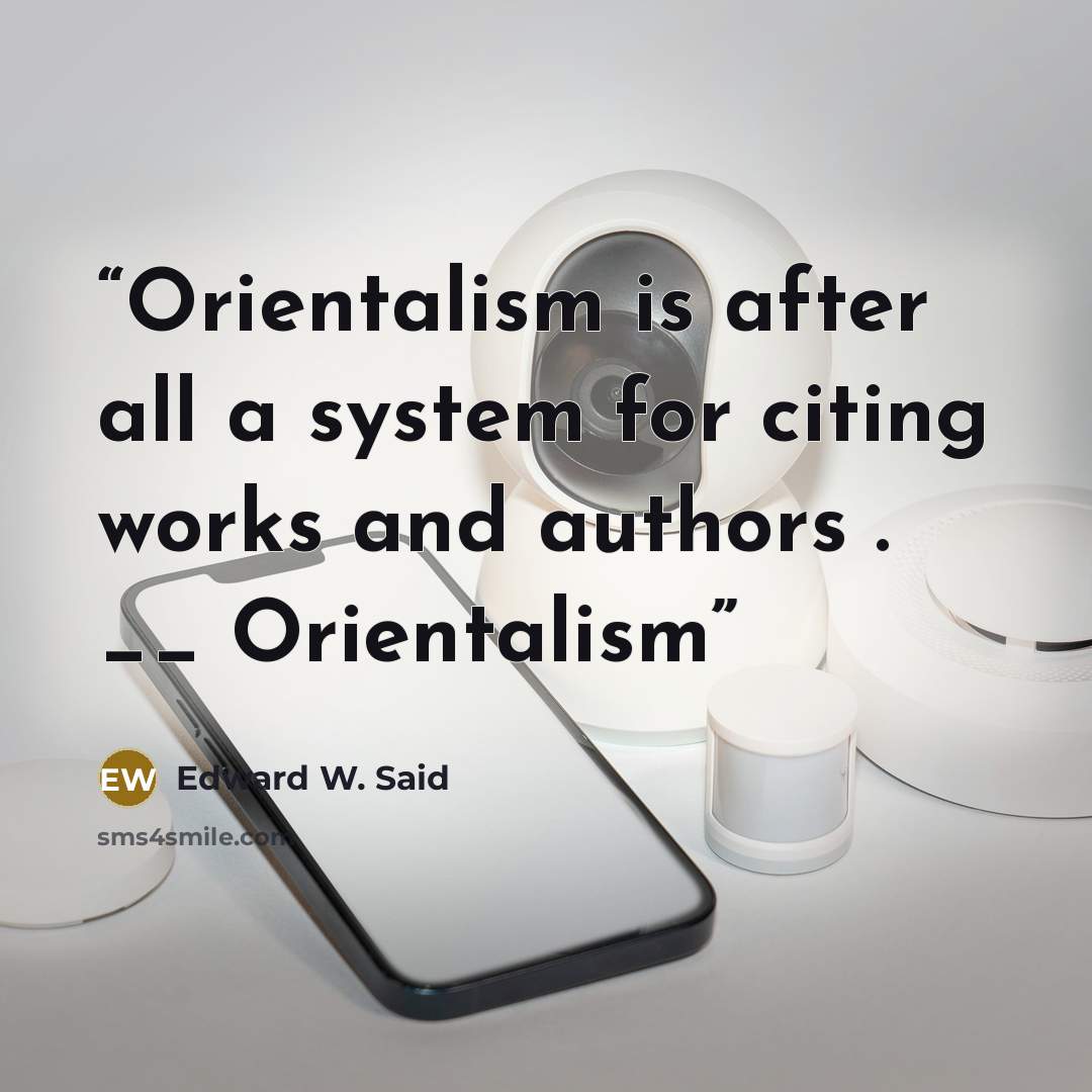 “Orientalism is after all a system for citing works and authors . __ Orientalism” quote by Edward W. Said