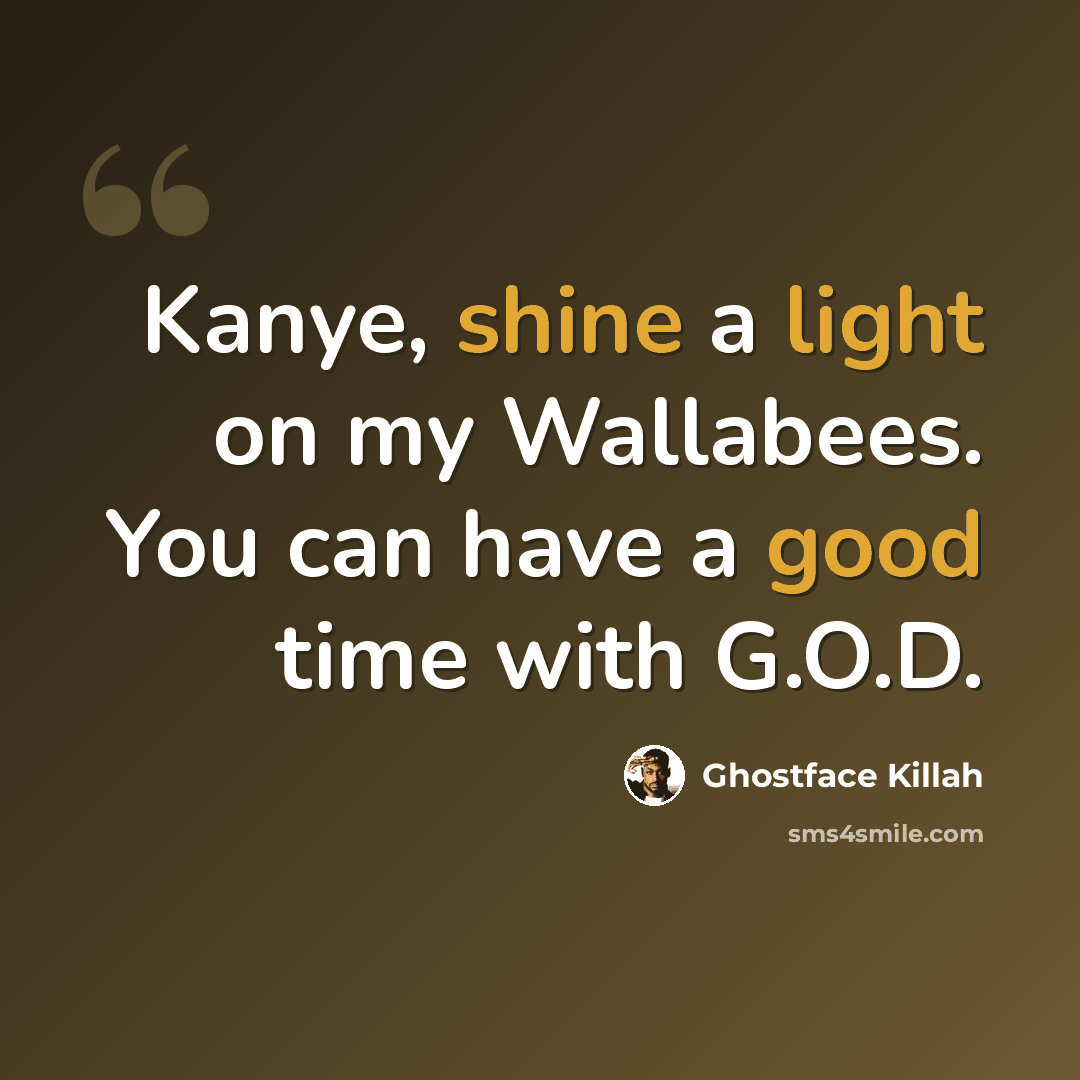 “Kanye, shine a light on my Wallabees. You can have a good time with G.O.D.” quote by Ghostface Killah