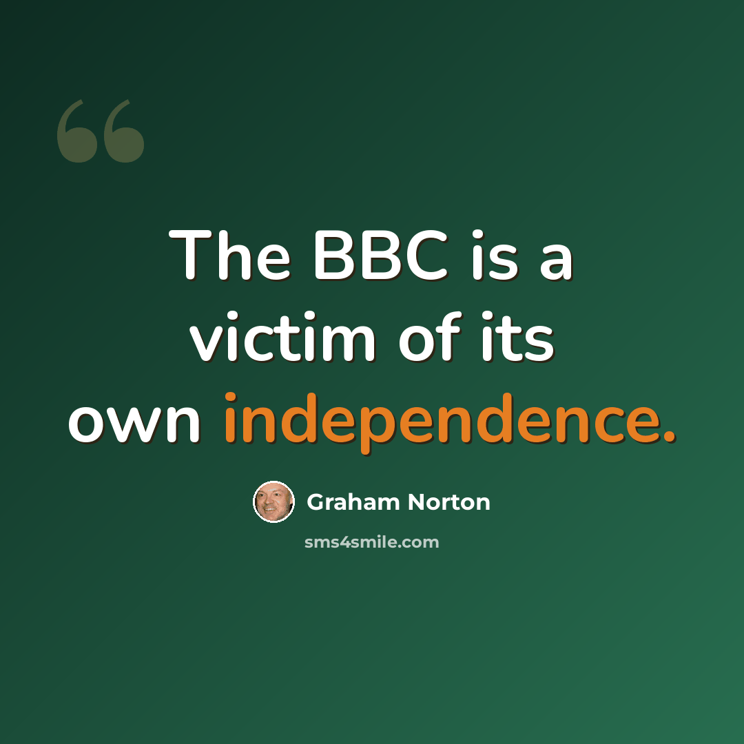 “The BBC is a victim of its own independence.” quote by Graham Norton