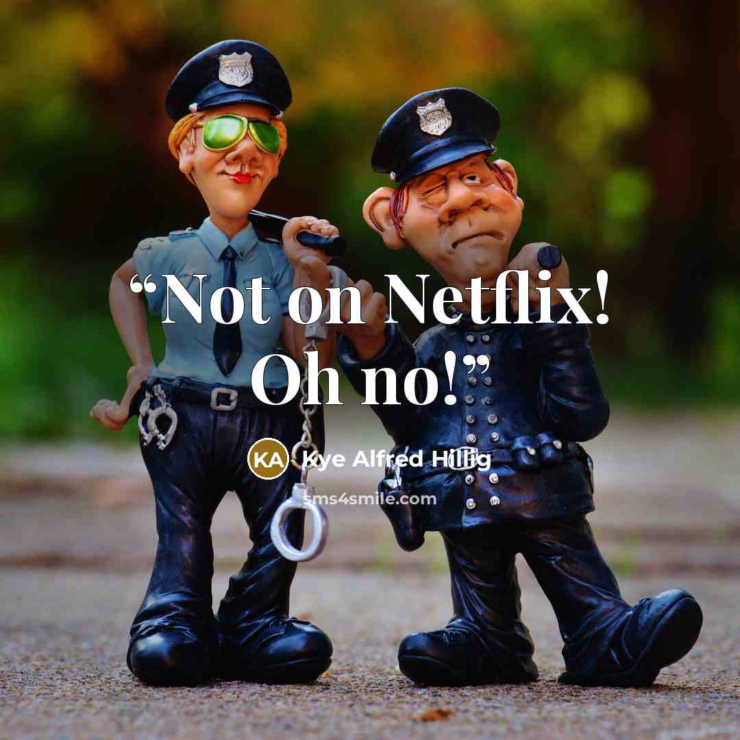 “Not on Netflix! Oh no!” quote by Kye Alfred Hillig
