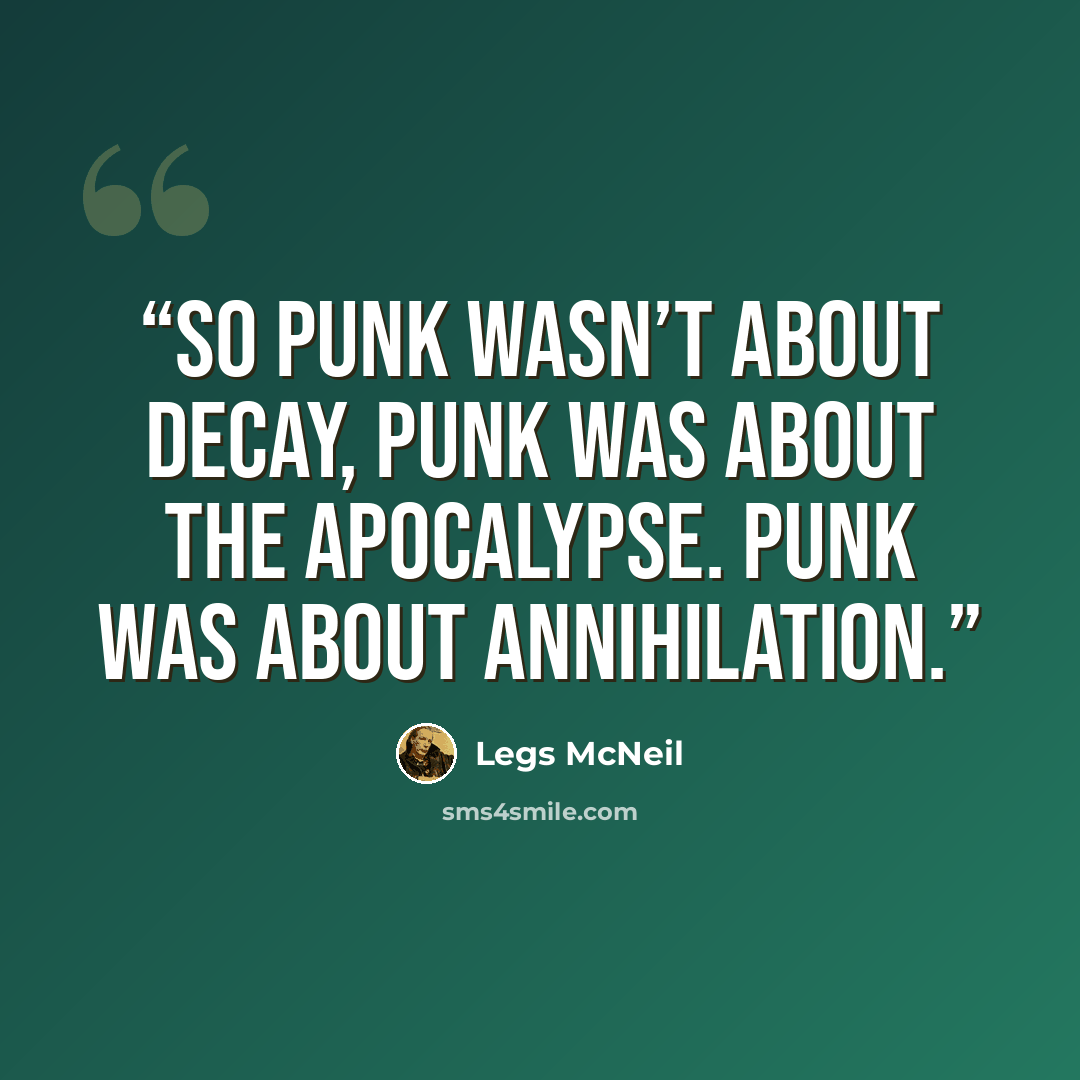 “So punk wasn’t about decay, punk was about the apocalypse. Punk was about annihilation.” quote by Legs McNeil