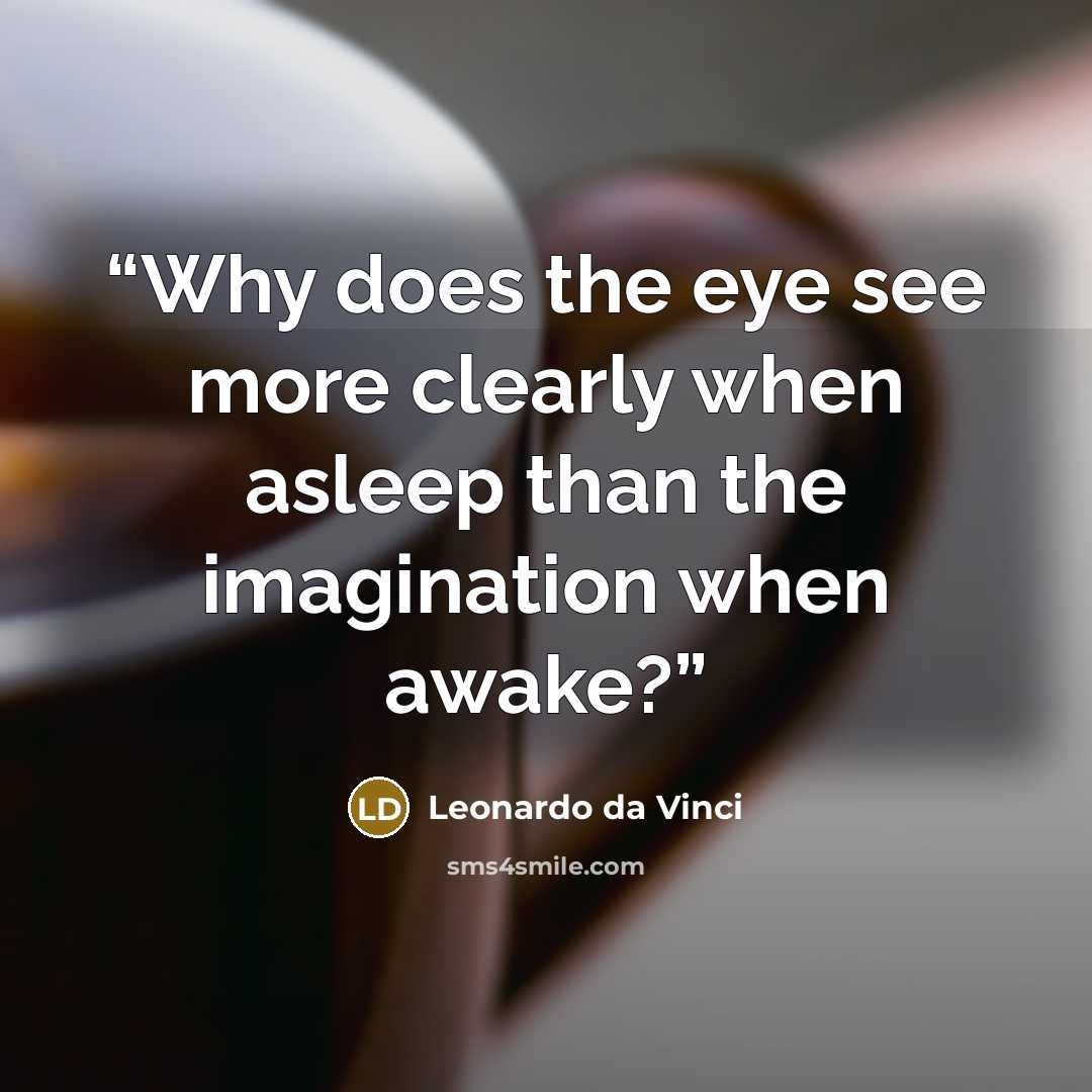 “Why does the eye see more clearly when asleep than the imagination when awake?” quote by Leonardo da Vinci