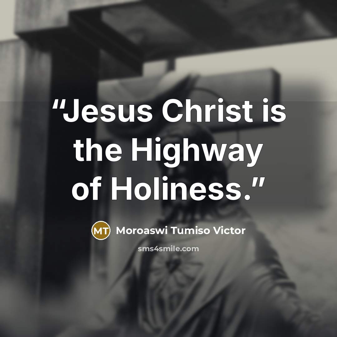 “Jesus Christ is the Highway of Holiness.” quote by Moroaswi Tumiso Victor