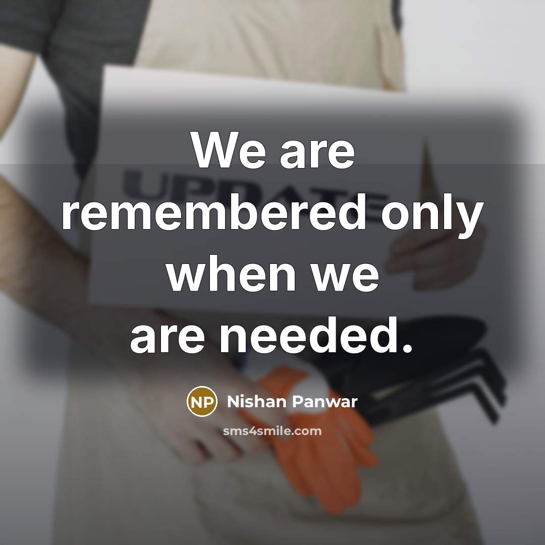 “We are remembered only when we are needed.” quote by Nishan Panwar