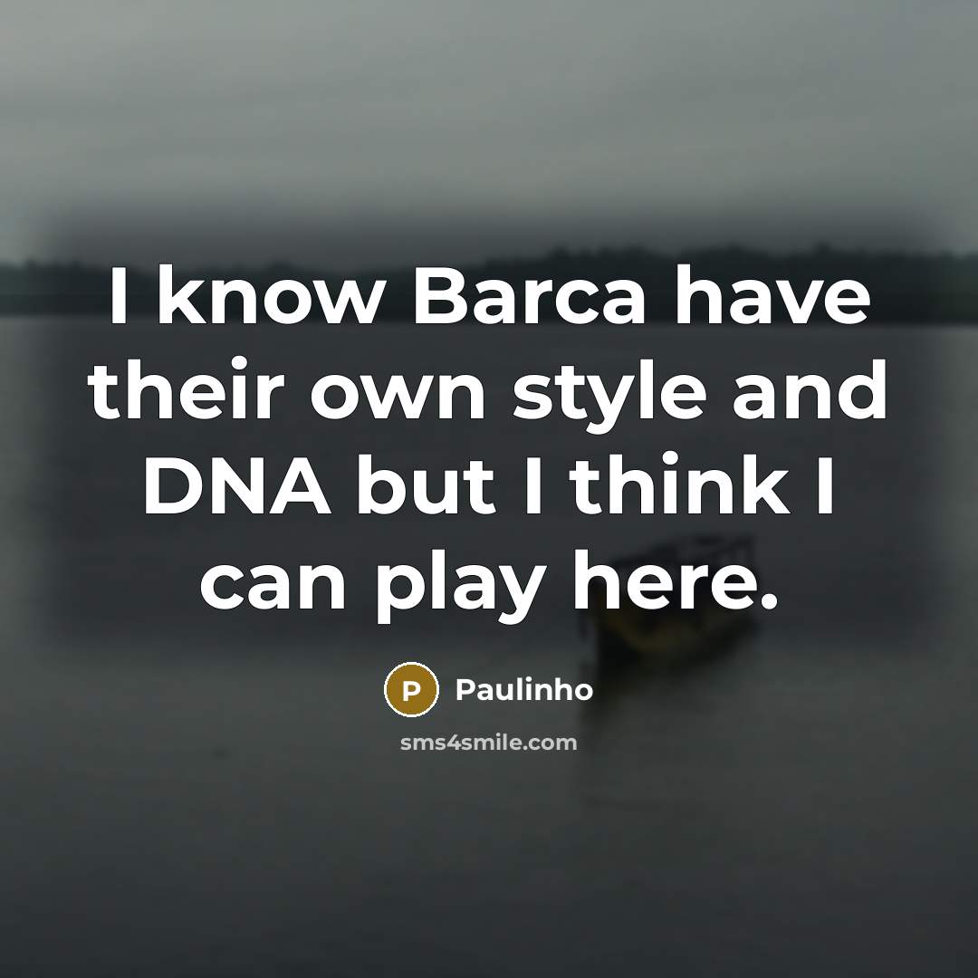 “I know Barca have their own style and DNA but I think I can play here.” quote by Paulinho