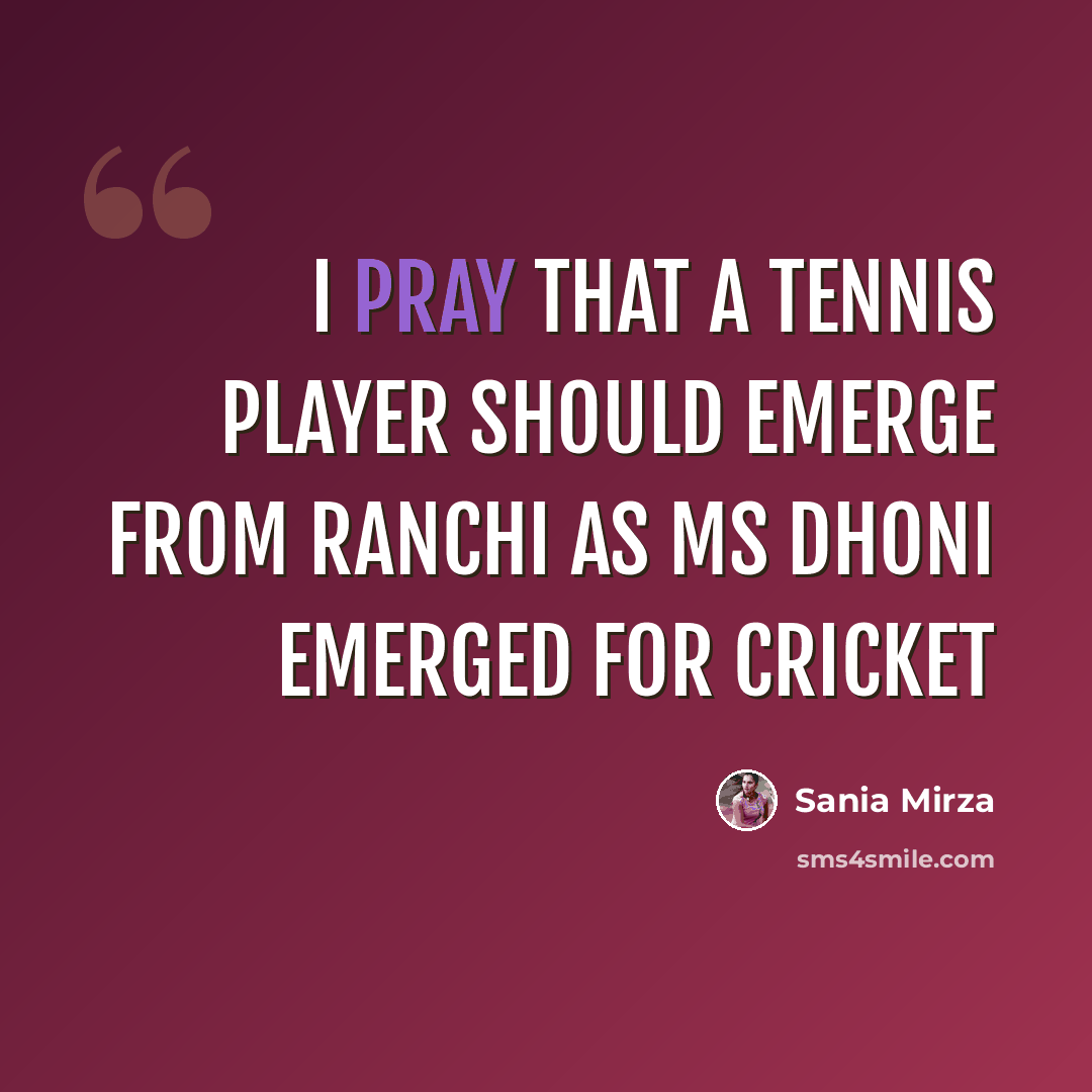 “I Pray That A Tennis Player Should Emerge From Ranchi As MS Dhoni Emerged For Cricket” quote by Sania Mirza