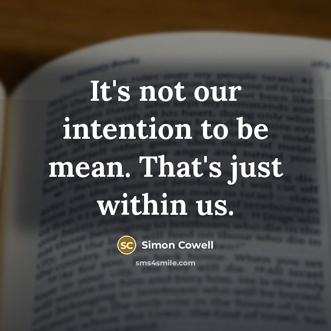 “It's not our intention to be mean. That's just within us.” quote by Simon Cowell