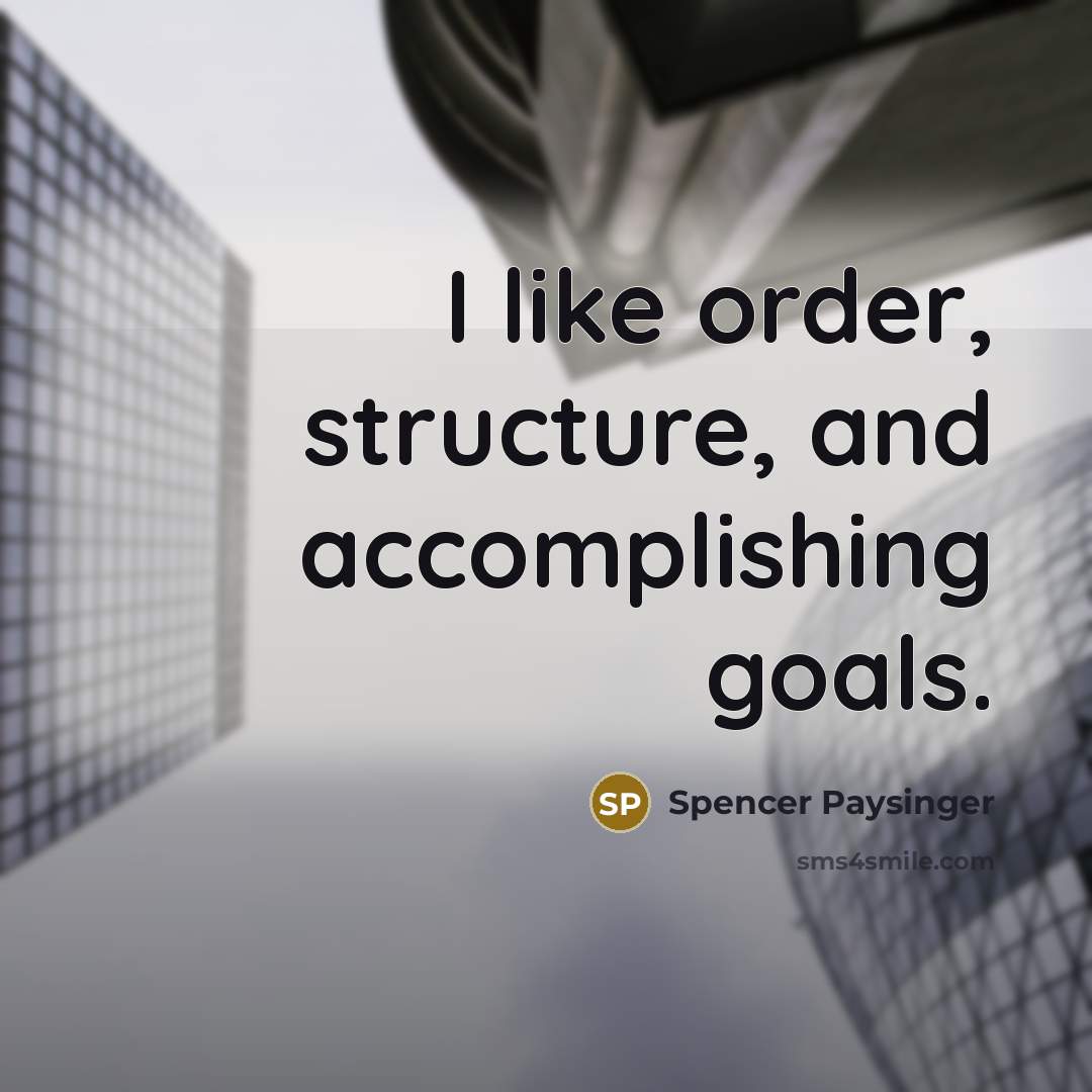 “I like order, structure, and accomplishing goals.” quote by Spencer Paysinger