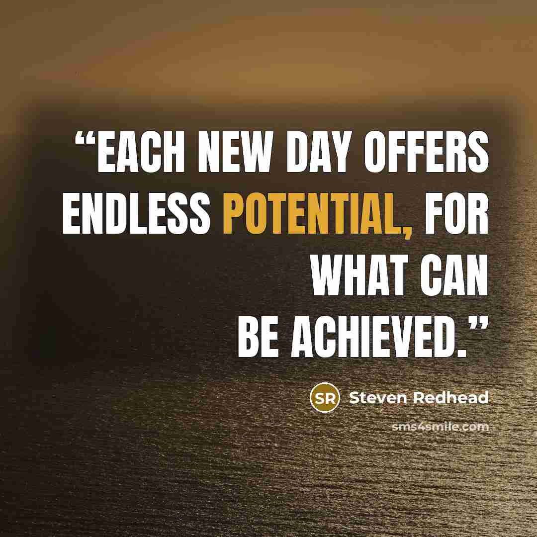 “Each new day offers endless potential, for what can be achieved.” quote by Steven Redhead