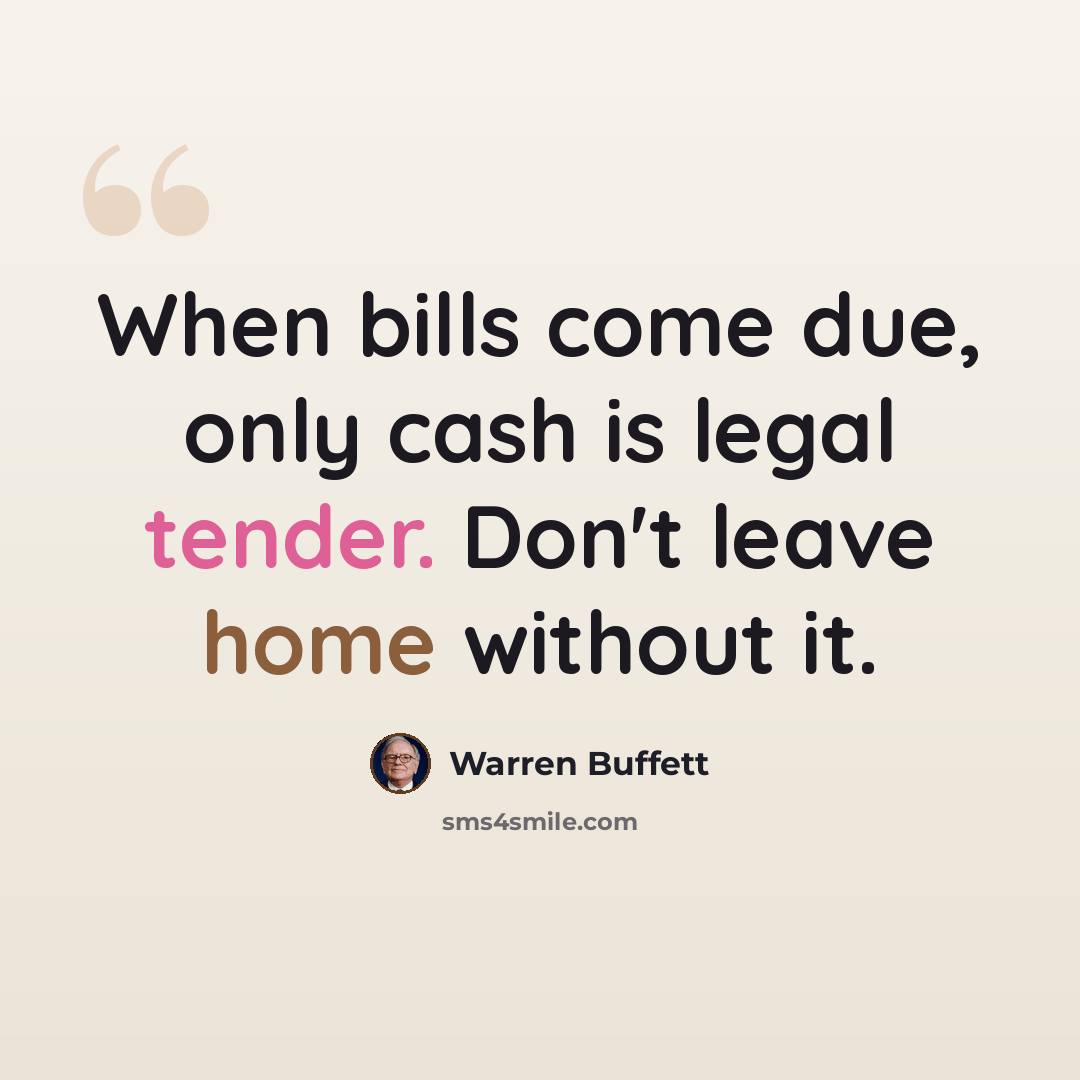 “When bills come due, only cash is legal tender. Don't leave home without it.” quote by Warren Buffett