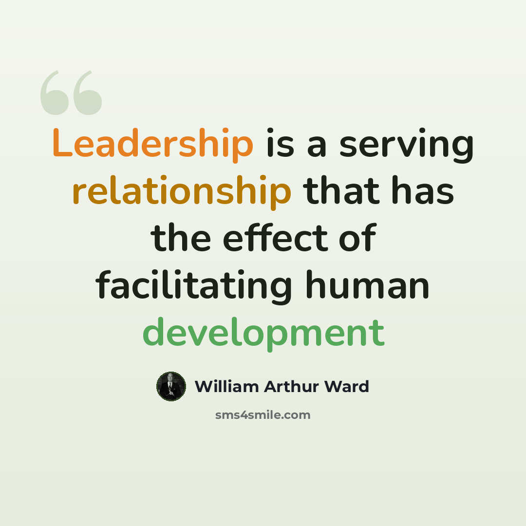 “Leadership is a serving relationship that has the effect of facilitating human development” quote by William Arthur Ward