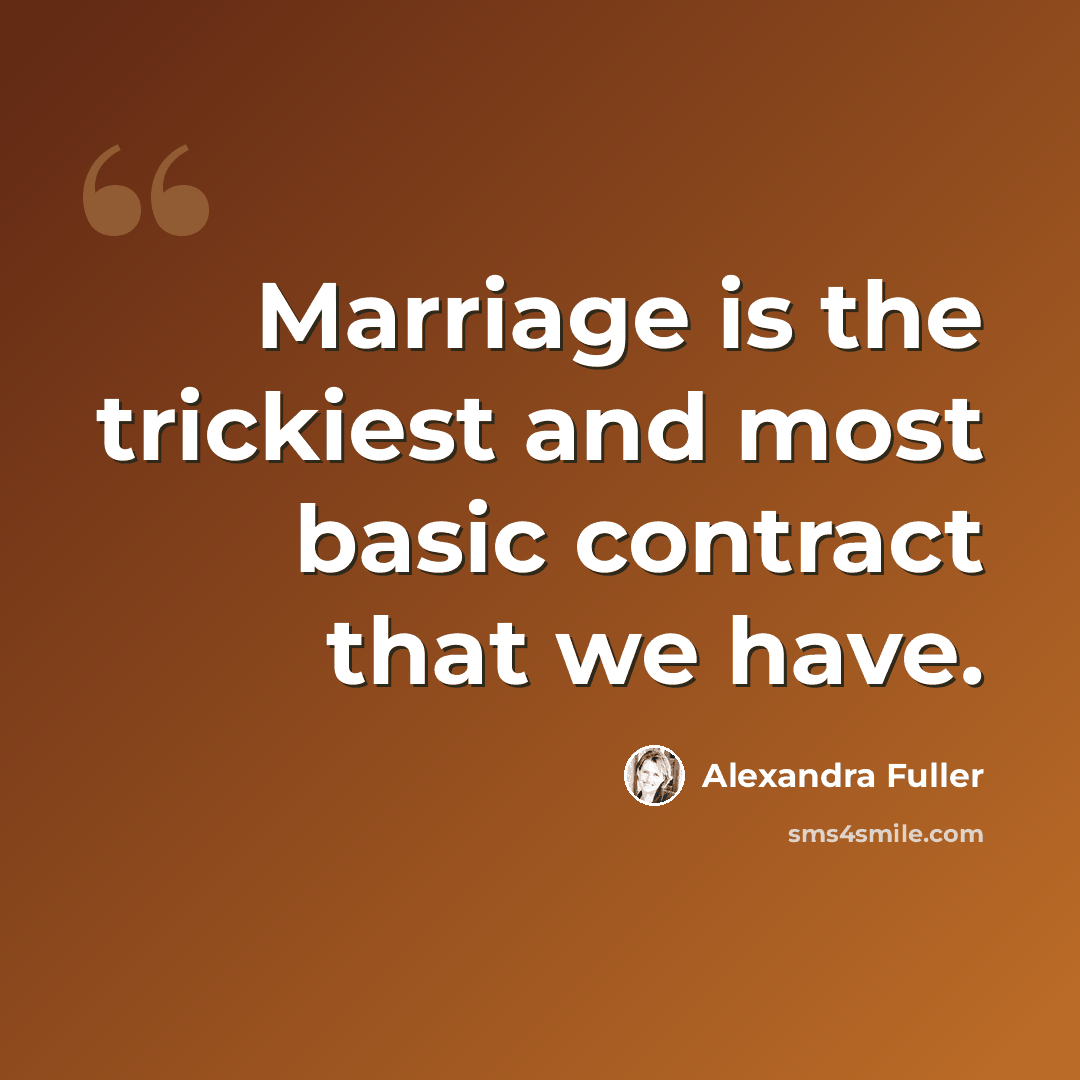 “Marriage is the trickiest and most basic contract that we have.” quote by Alexandra Fuller