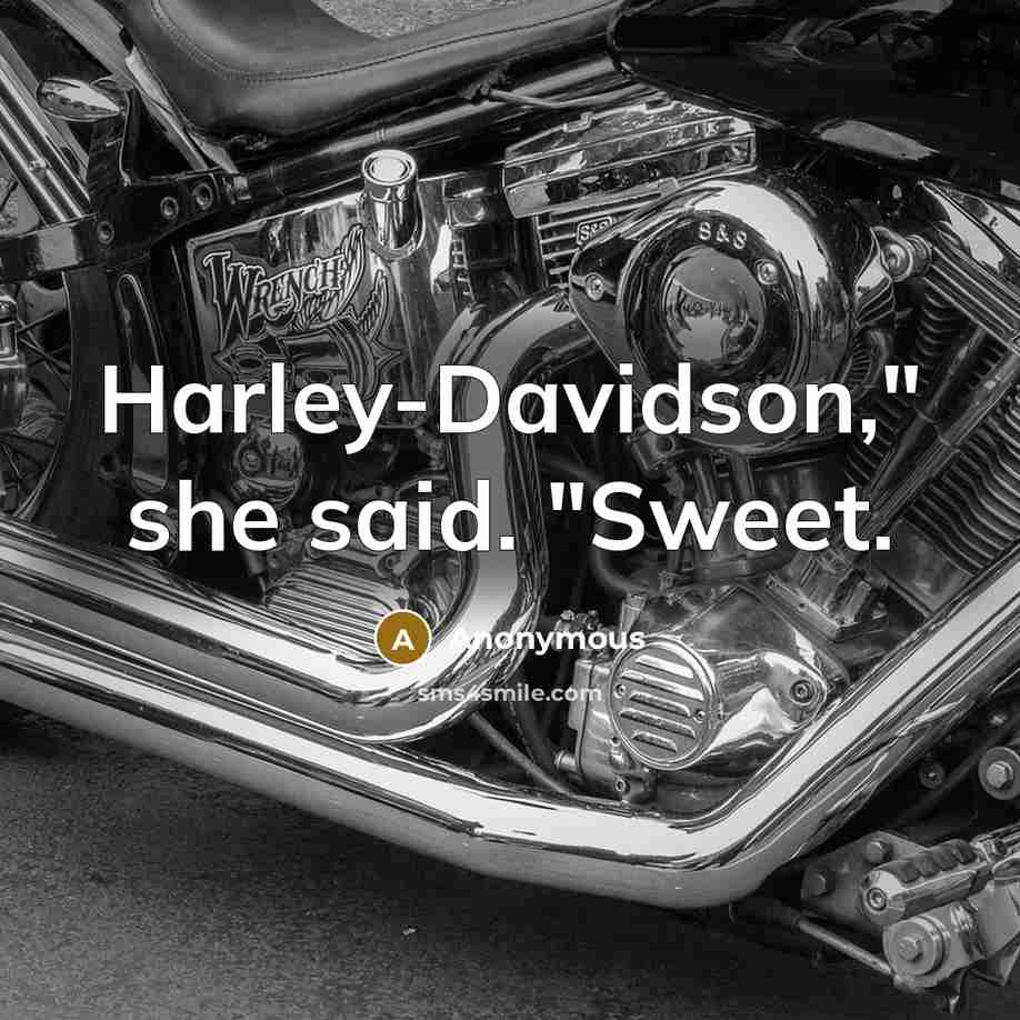 “Harley-Davidson," she said. "Sweet.” quote by Anonymous