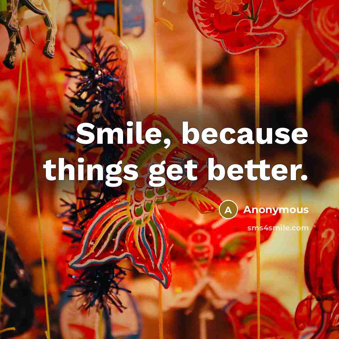 “Smile, because things get better.” quote by Anonymous