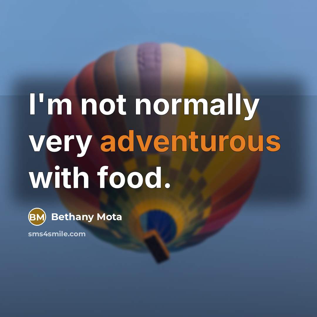 “I'm not normally very adventurous with food.” quote by Bethany Mota
