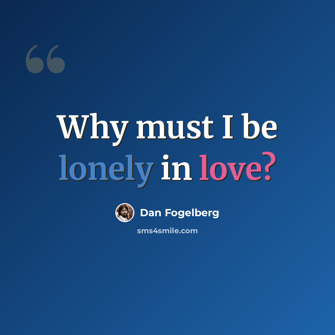 “Why must I be lonely in love?” quote by Dan Fogelberg