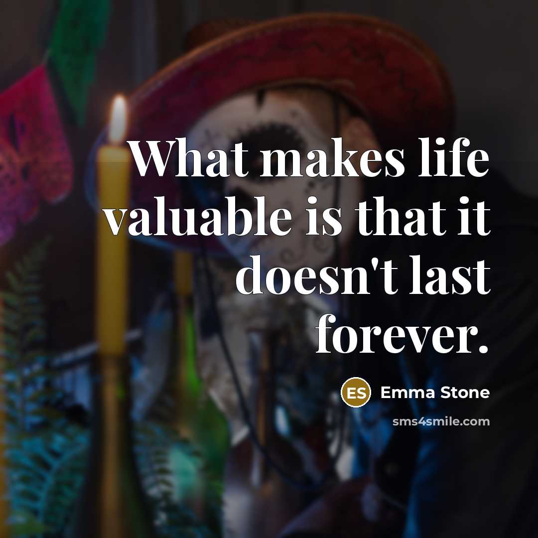 “What makes life valuable is that it doesn't last forever.” quote by Emma Stone