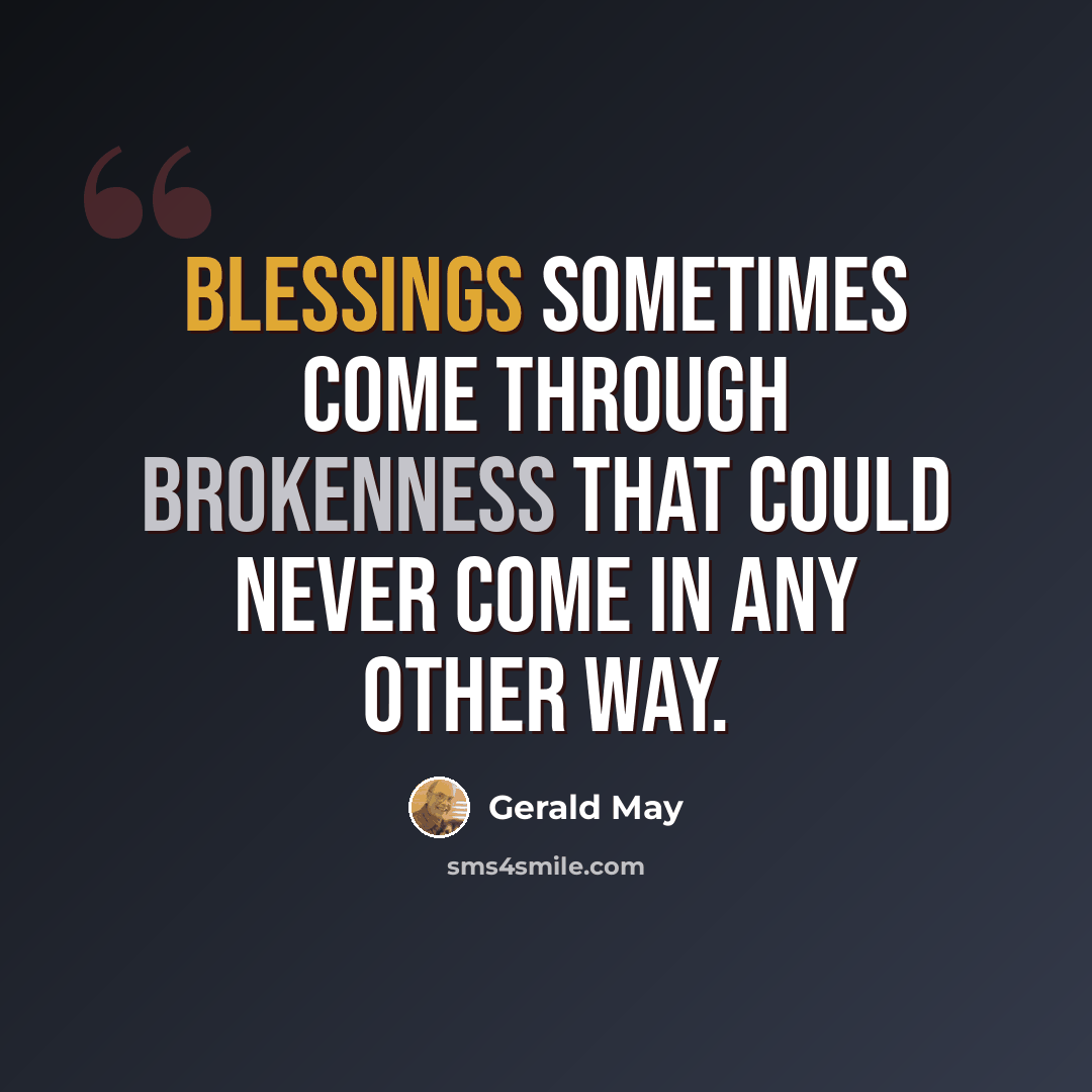 “Blessings sometimes come through brokenness that could never come in any other way.” quote by Gerald May