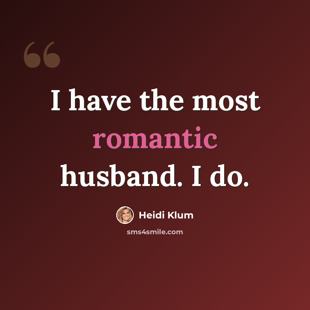 “I have the most romantic husband. I do.” quote by Heidi Klum