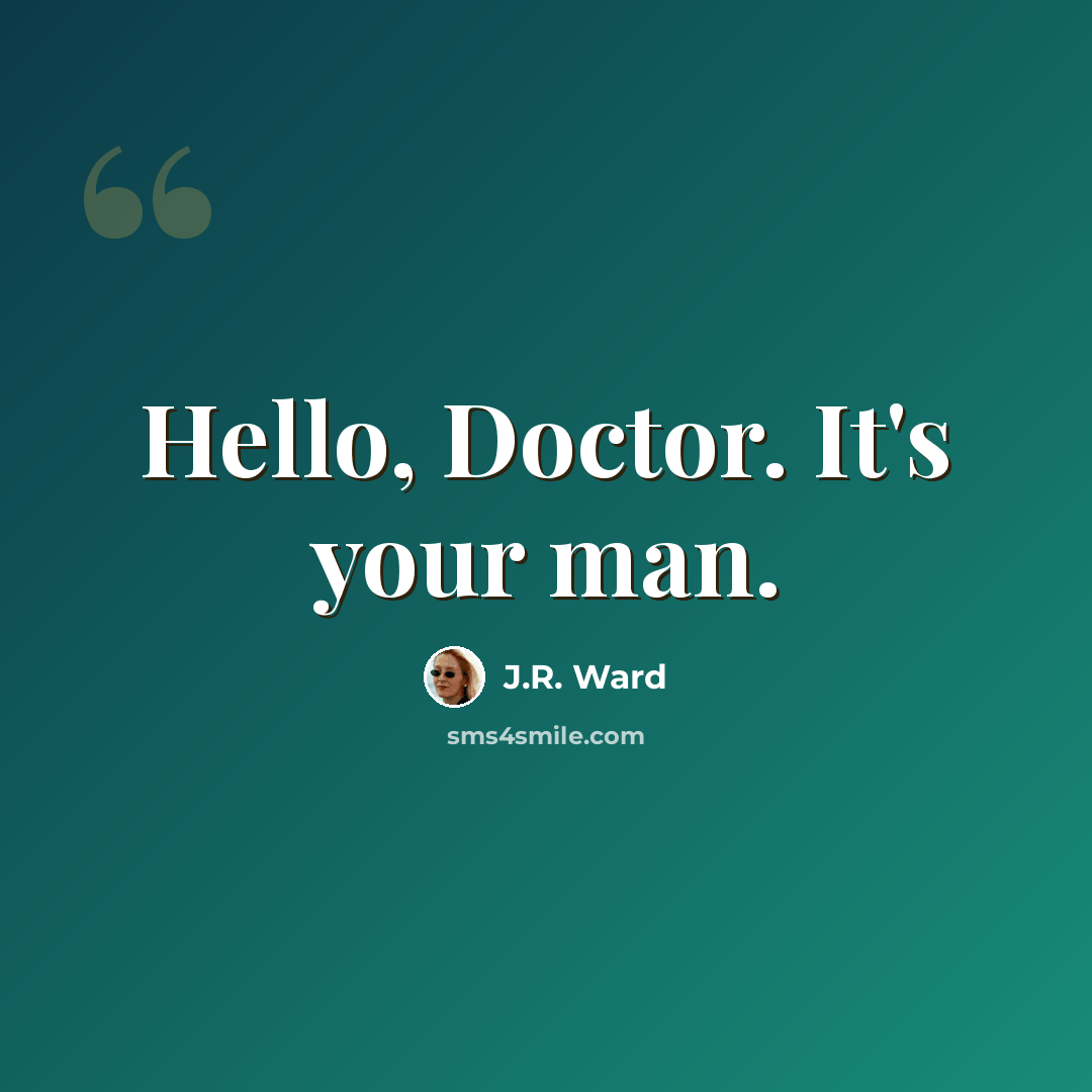 “Hello, Doctor. It's your man.” quote by J.R. Ward