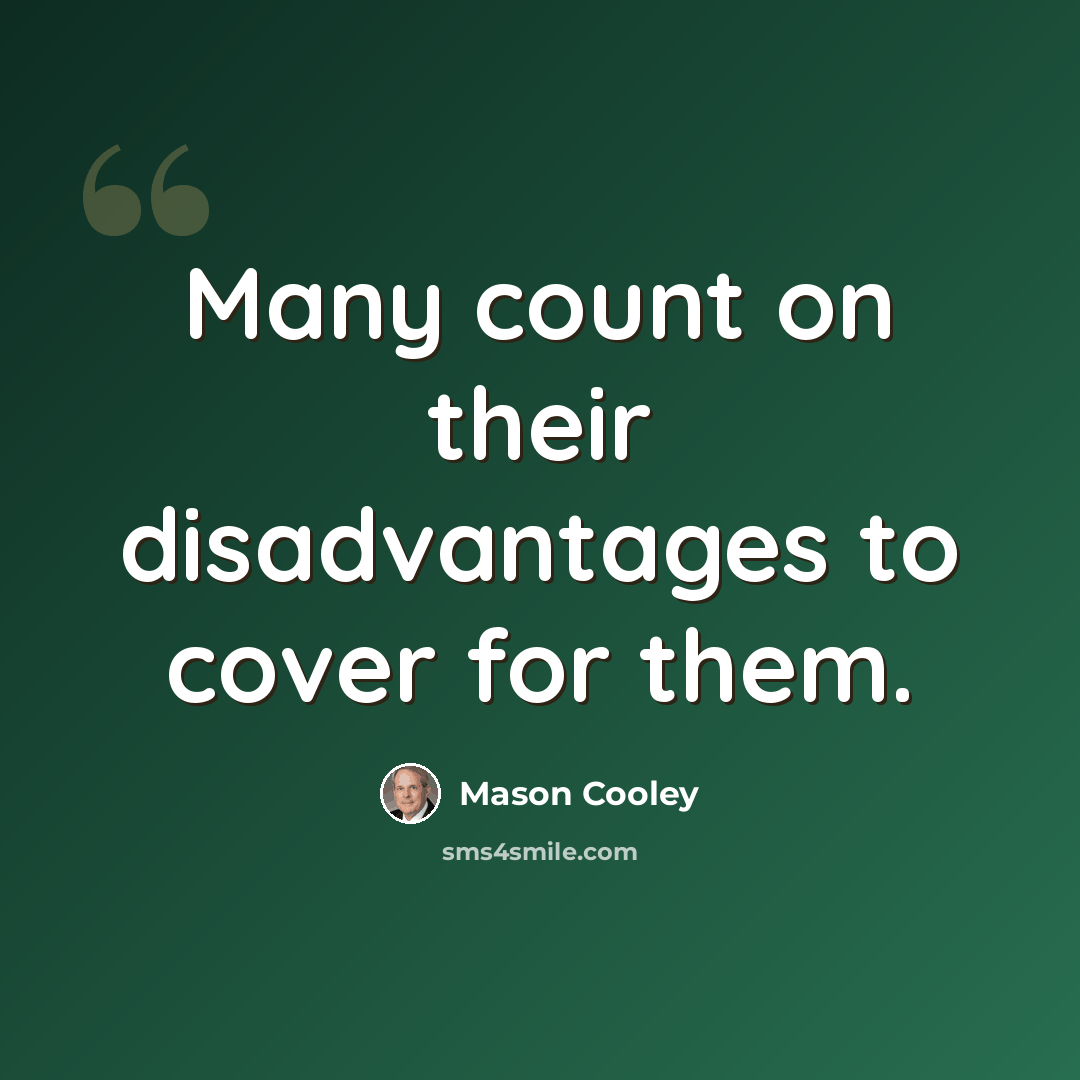 “Many count on their disadvantages to cover for them.” quote by Mason Cooley