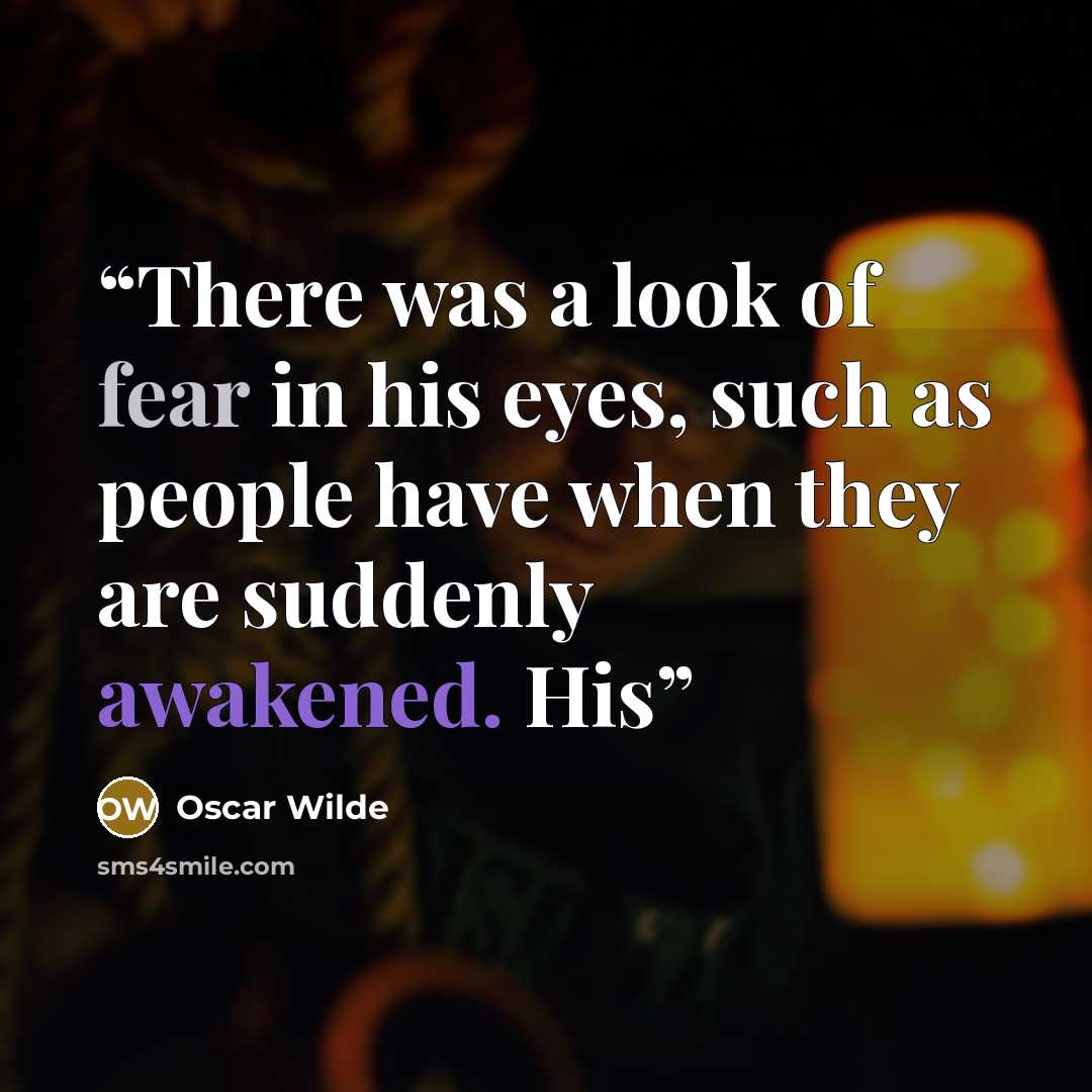 “There was a look of fear in his eyes, such as people have when they are suddenly awakened. His” quote by Oscar Wilde