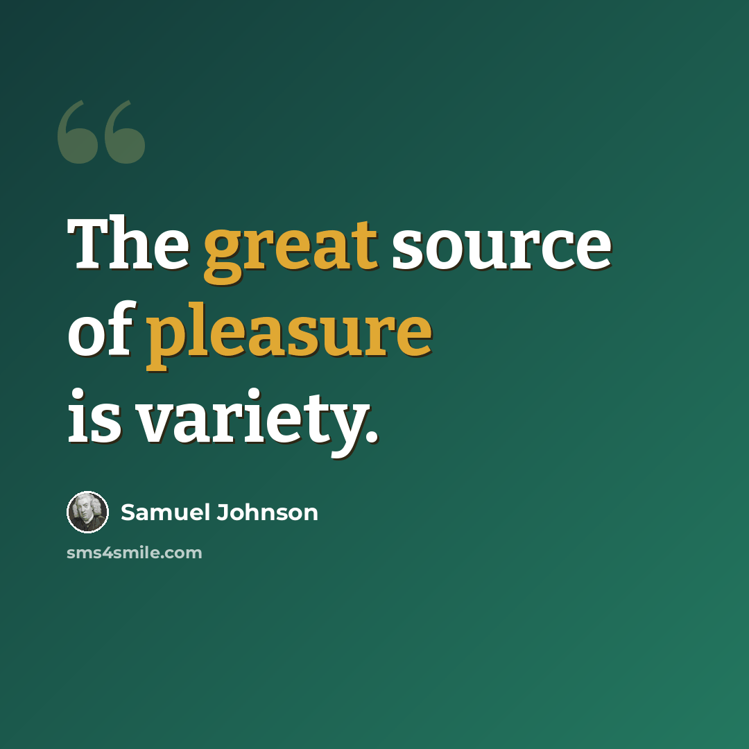 “The great source of pleasure is variety.” quote by Samuel Johnson