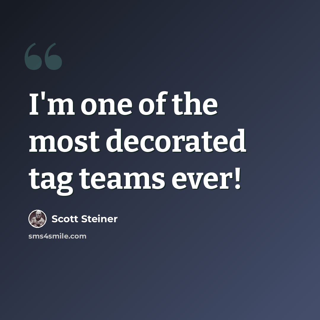 “I'm one of the most decorated tag teams ever!” quote by Scott Steiner