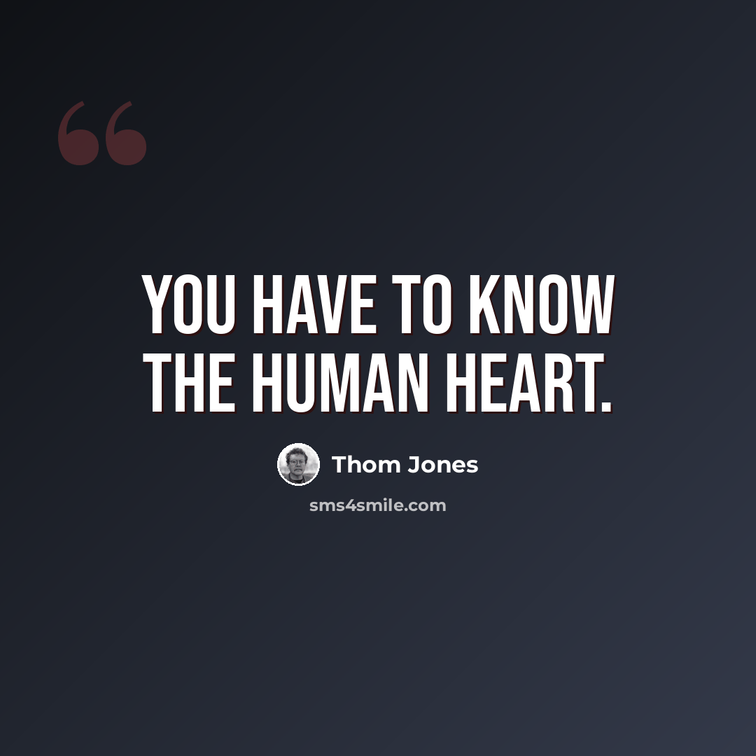 “You have to know the human heart.” quote by Thom Jones