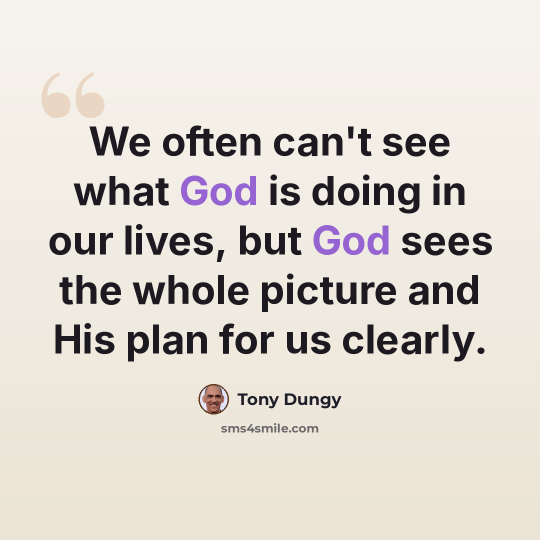 “We often can't see what God is doing in our lives, but God sees the whole picture and His plan for us clearly.” quote by Tony Dungy