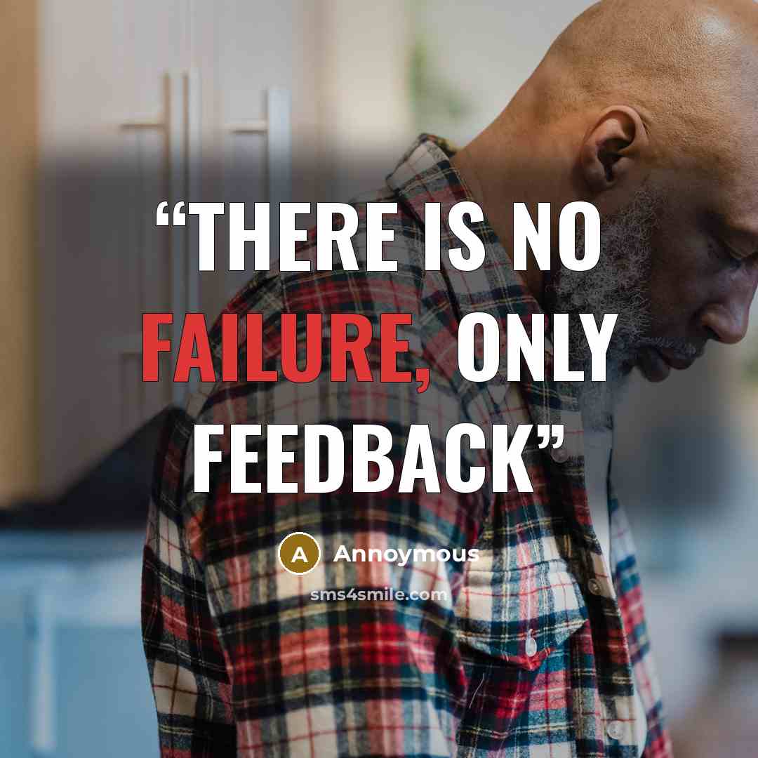 “There is no failure, only feedback” quote by Annoymous