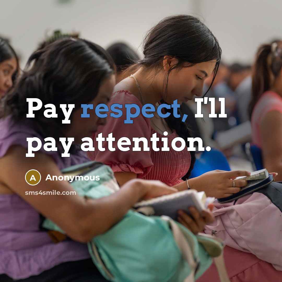 “Pay respect, I'll pay attention.” quote by Anonymous
