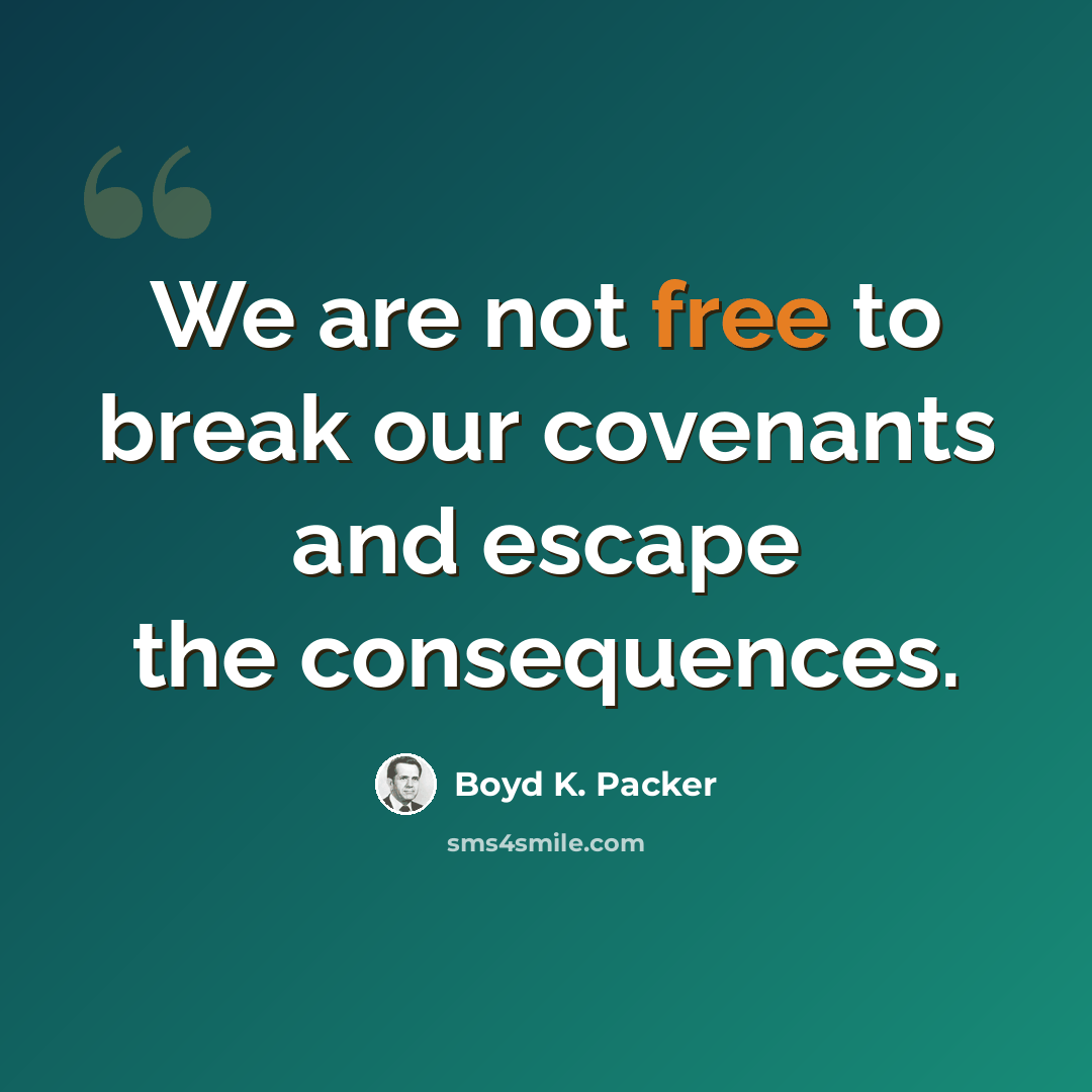 “We are not free to break our covenants and escape the consequences.” quote by Boyd K. Packer