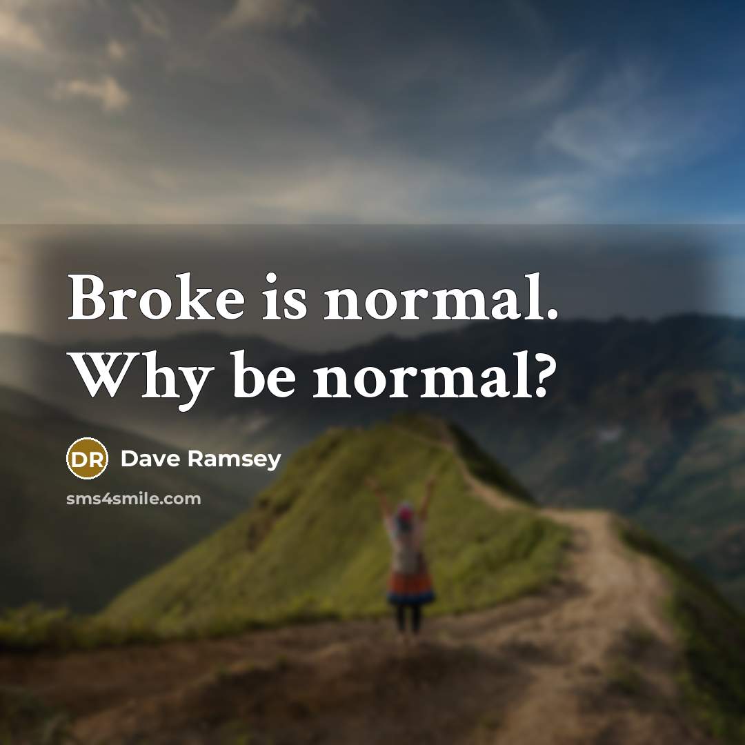 “Broke is normal. Why be normal?” quote by Dave Ramsey