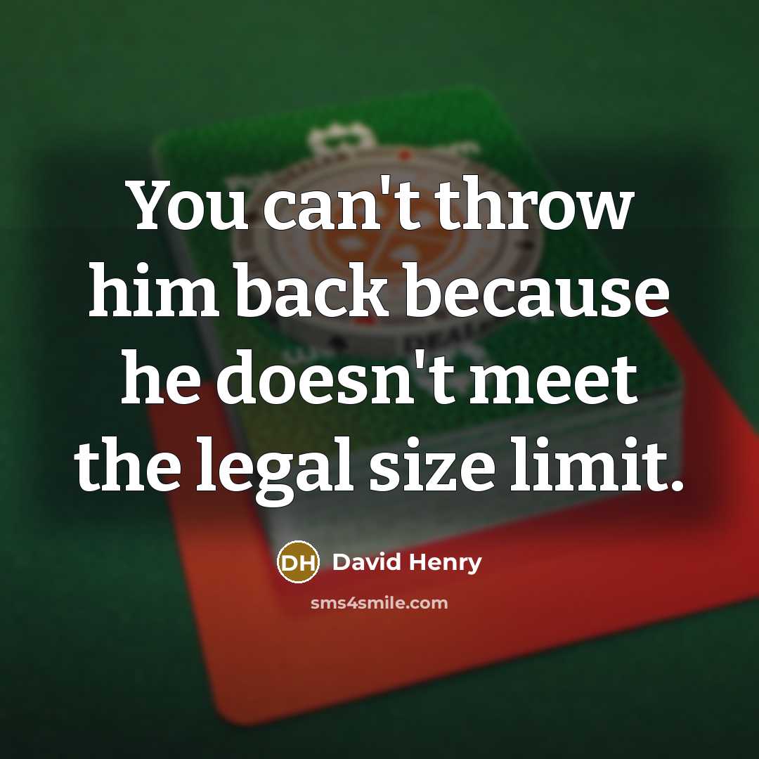 “You can't throw him back because he doesn't meet the legal size limit.” quote by David Henry