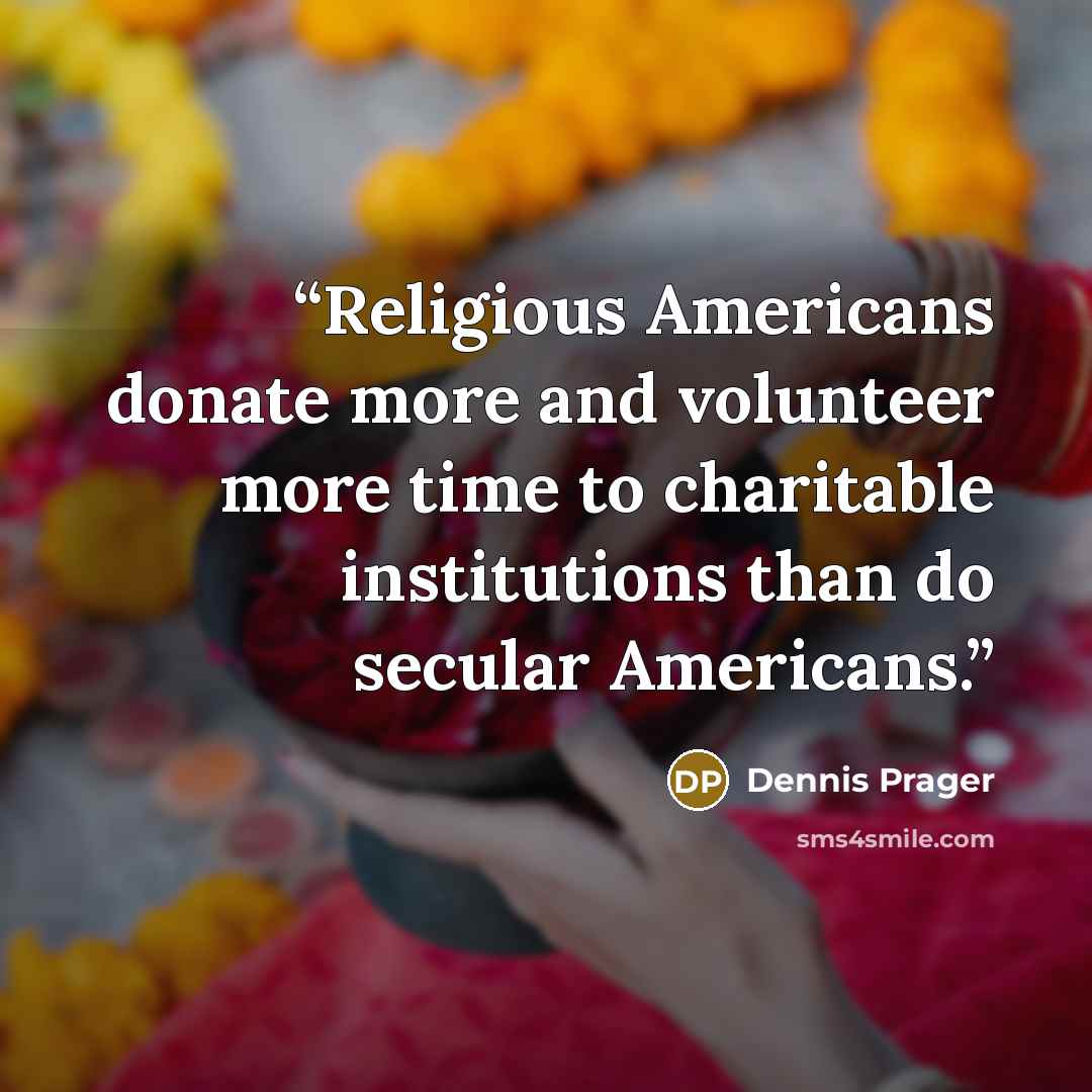 “Religious Americans donate more and volunteer more time to charitable institutions than do secular Americans.” quote by Dennis Prager