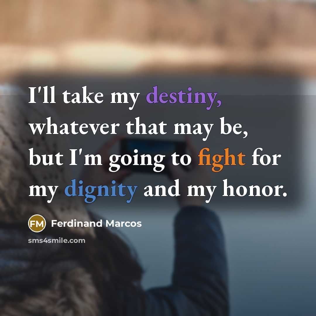 “I'll take my destiny, whatever that may be, but I'm going to fight for my dignity and my honor.” quote by Ferdinand Marcos