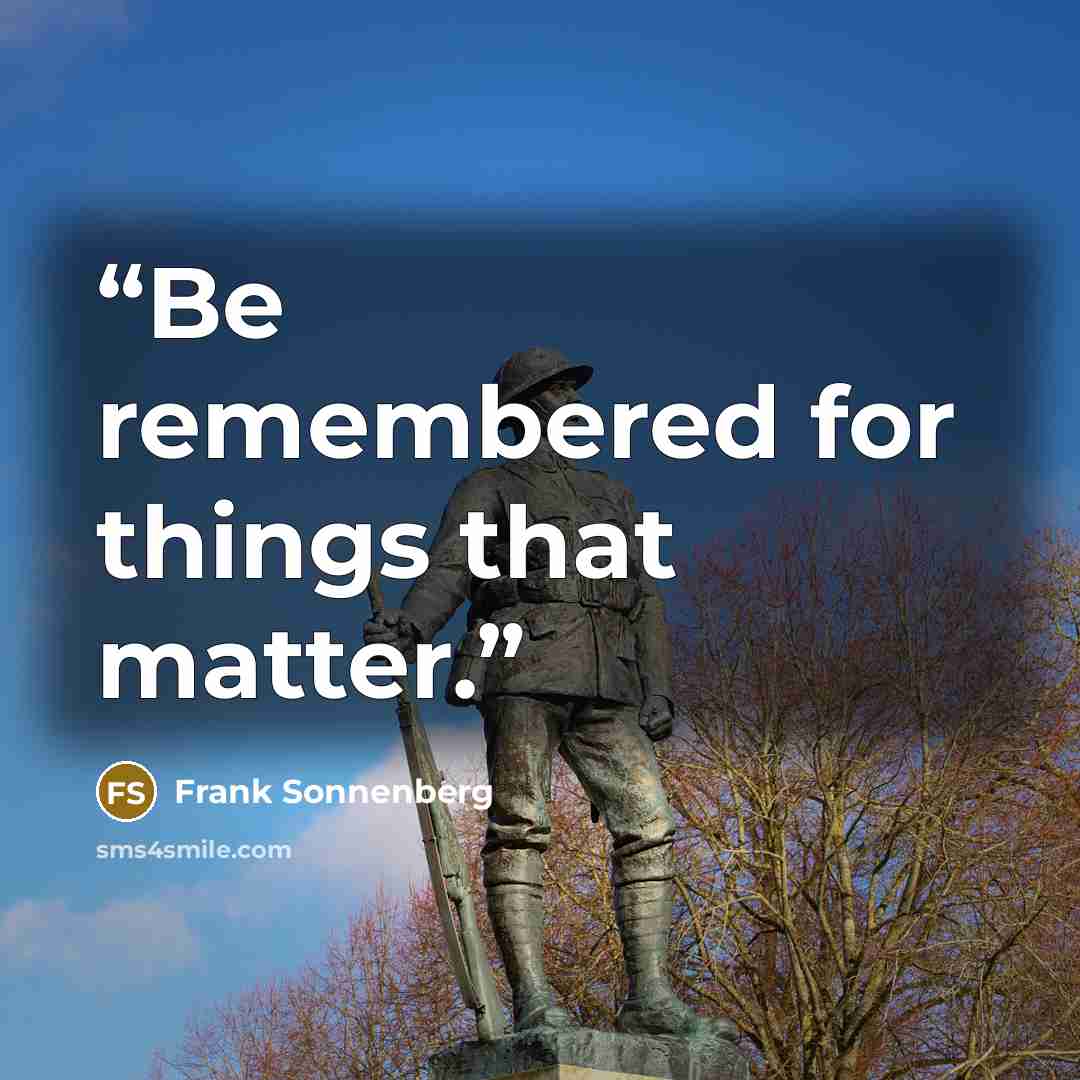 “Be remembered for things that matter.” quote by Frank Sonnenberg