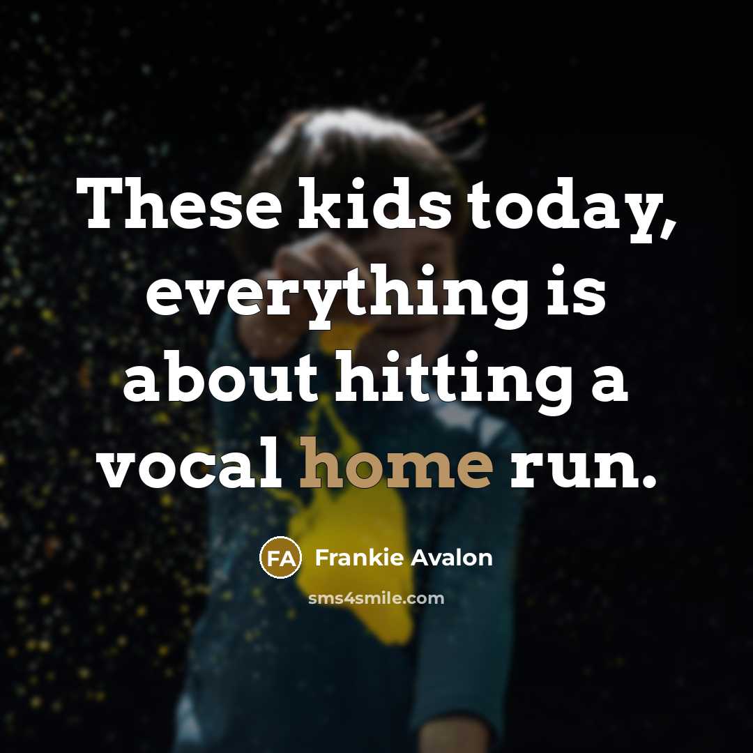 “These kids today, everything is about hitting a vocal home run.” quote by Frankie Avalon
