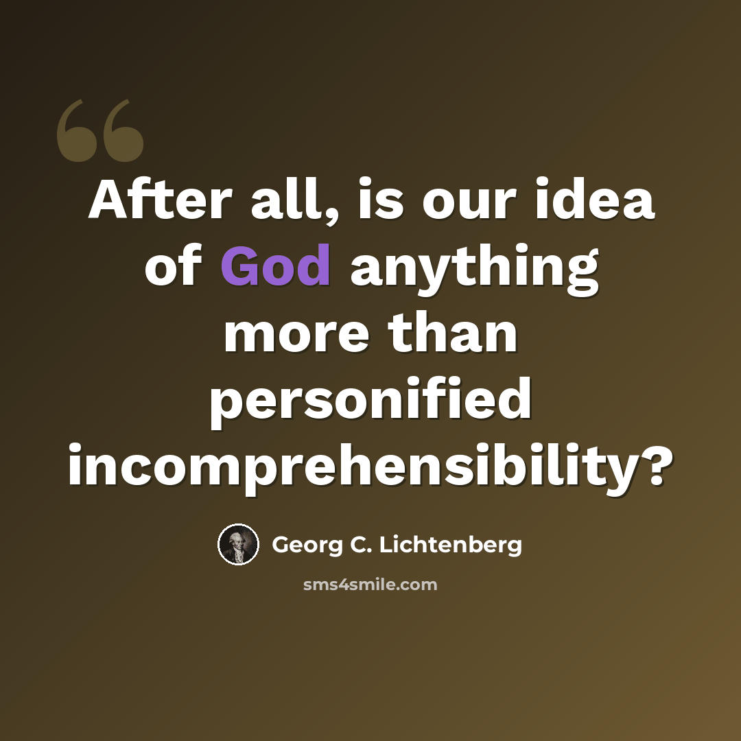 “After all, is our idea of God anything more than personified incomprehensibility?” quote by Georg C. Lichtenberg