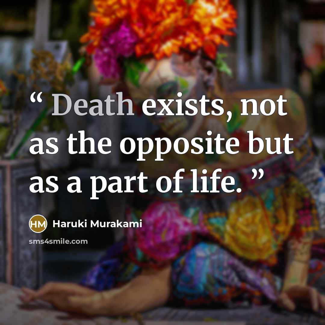 “Death exists, not as the opposite but as a part of life.” quote by Haruki Murakami