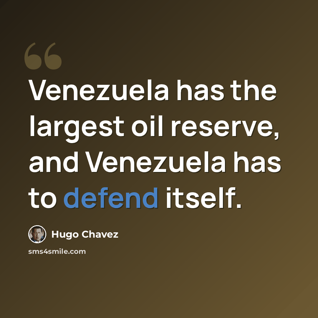 “Venezuela has the largest oil reserve, and Venezuela has to defend itself.” quote by Hugo Chavez