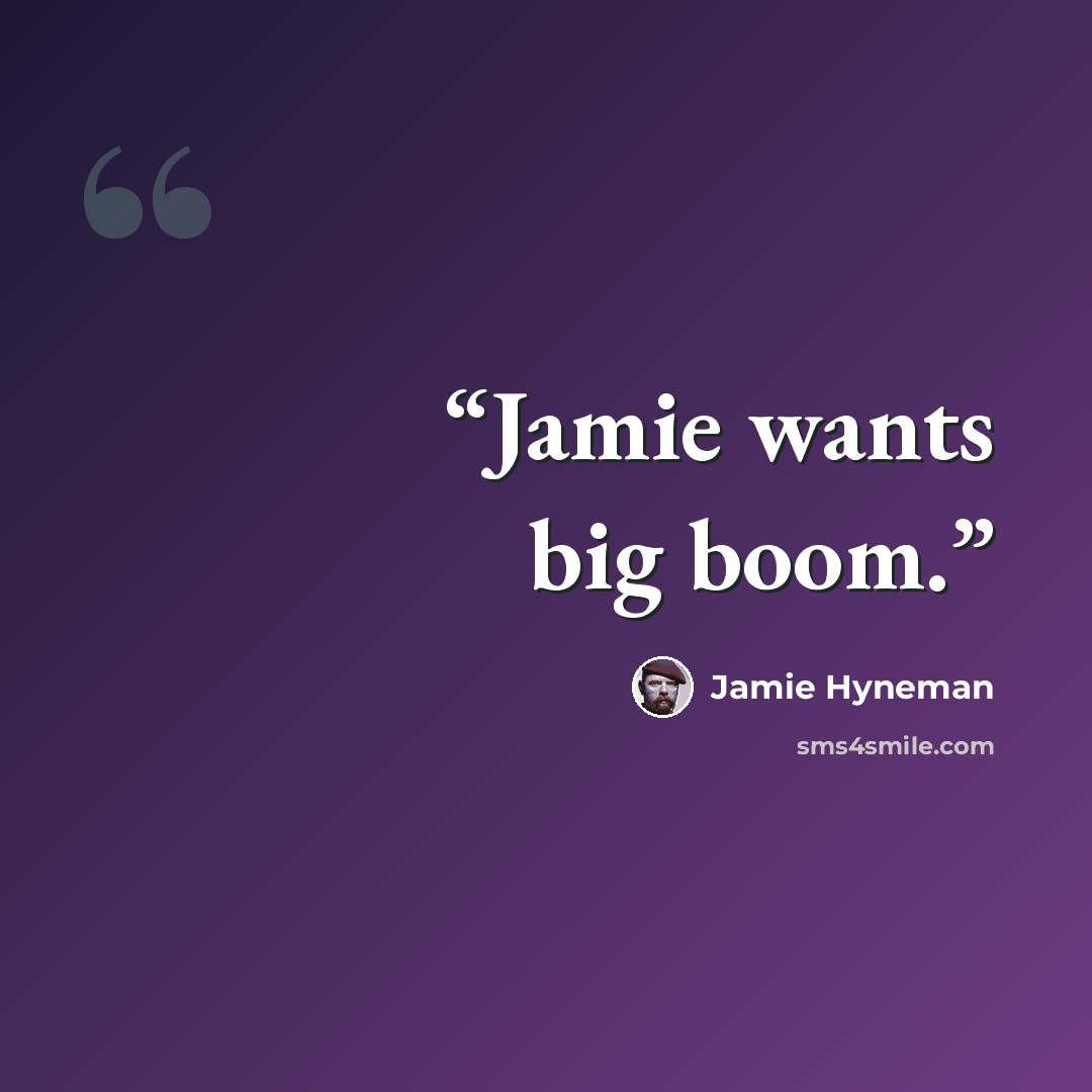 “Jamie wants big boom.” quote by Jamie Hyneman