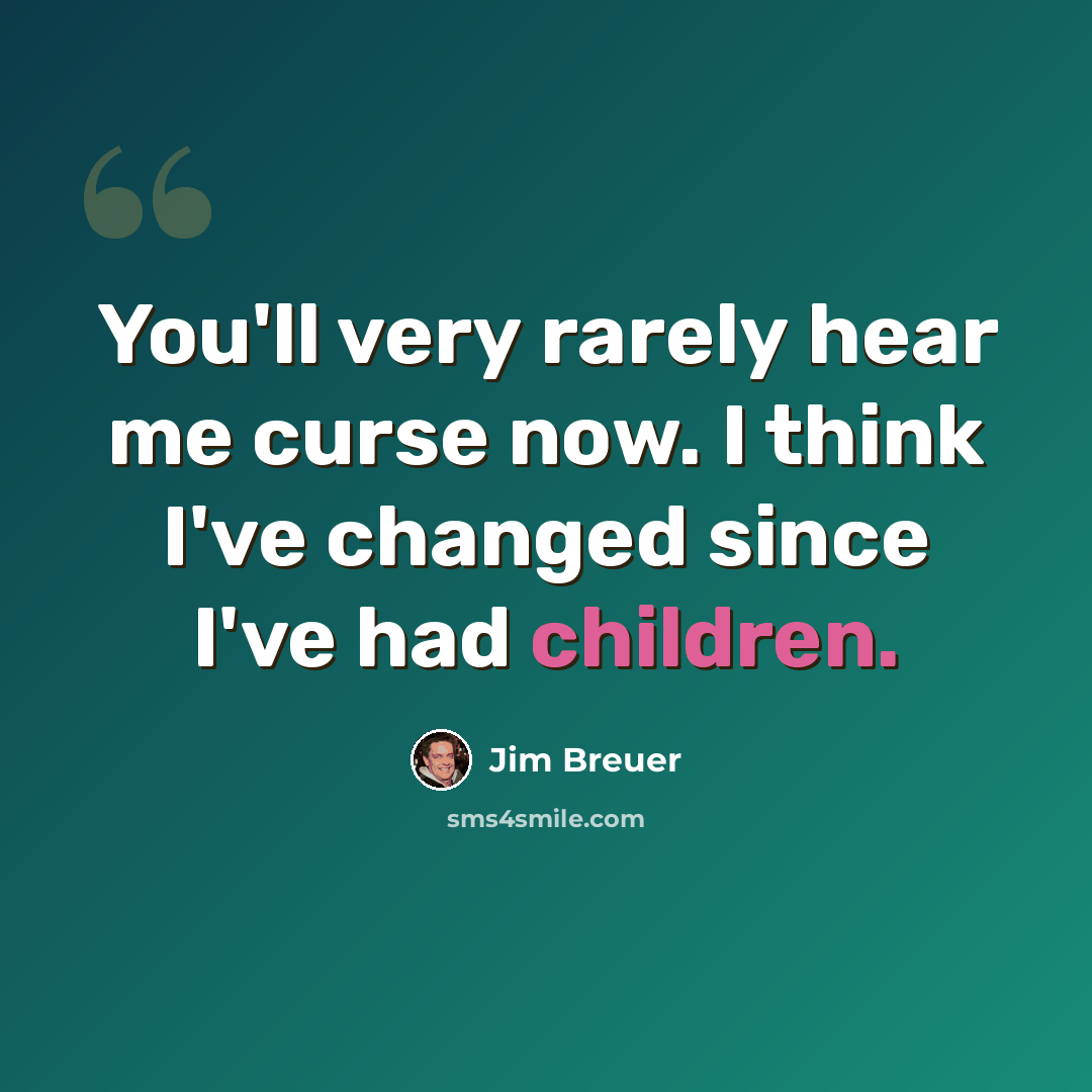 “You'll very rarely hear me curse now. I think I've changed since I've had children.” quote by Jim Breuer